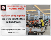Cung ứng suất ăn công nghiệp cho trung tâm thể thao Bình Phước
